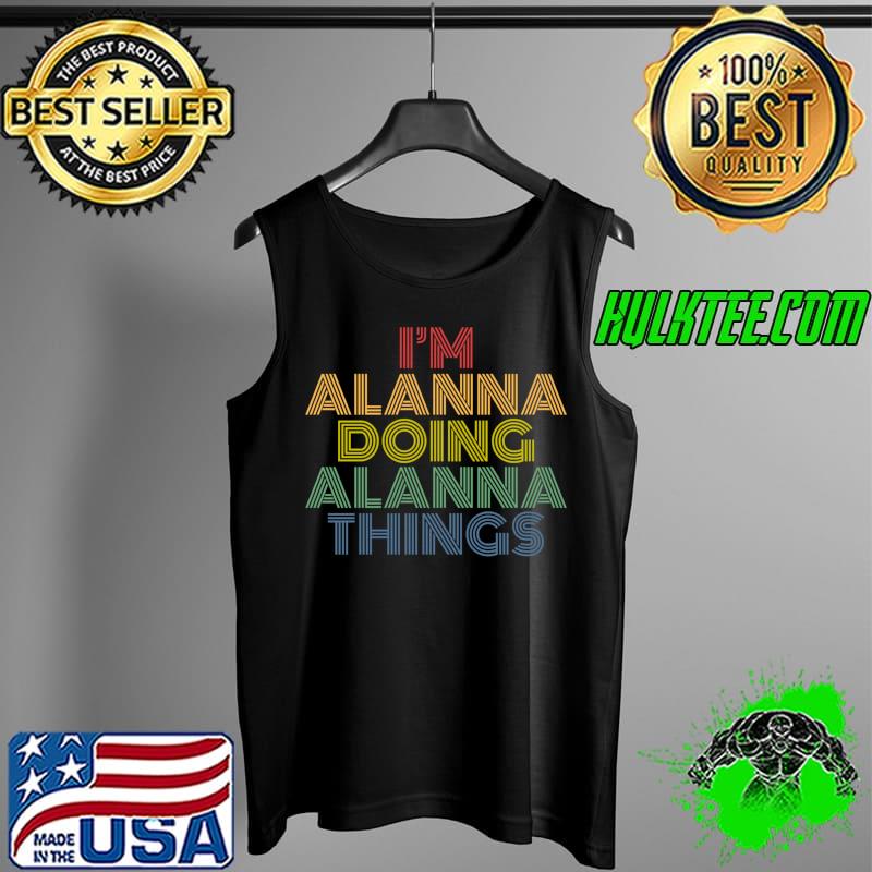 I'm Alanna Doing Alanna Things t-s Tank Top I'm Alanna Doing Alanna Things t-s Tank Top