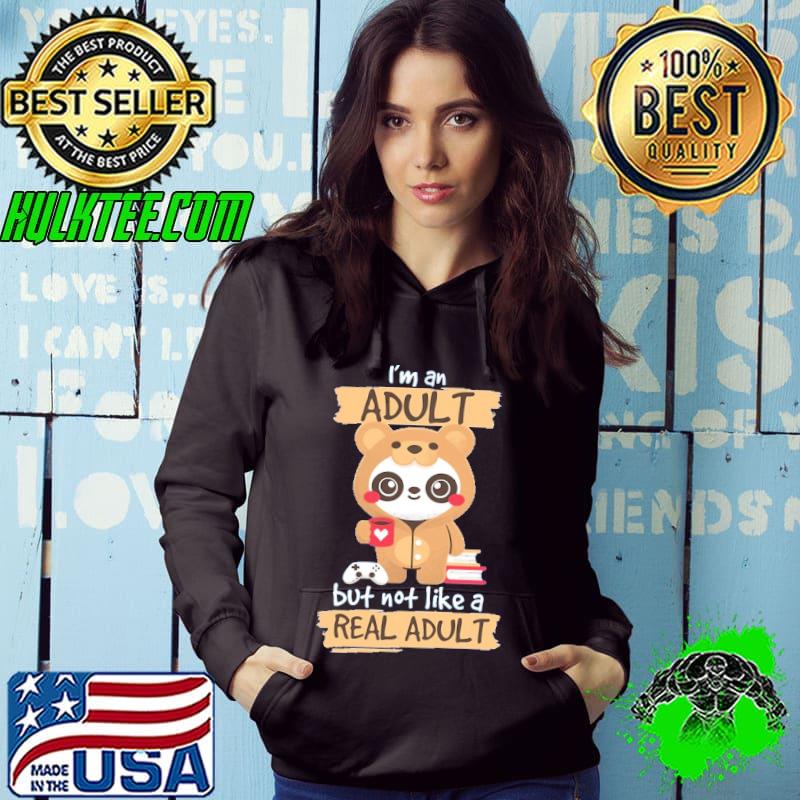 I'm An Adult But Not Like A Real Shirt Hoodie I'm An Adult But Not Like A Real Shirt Hoodie