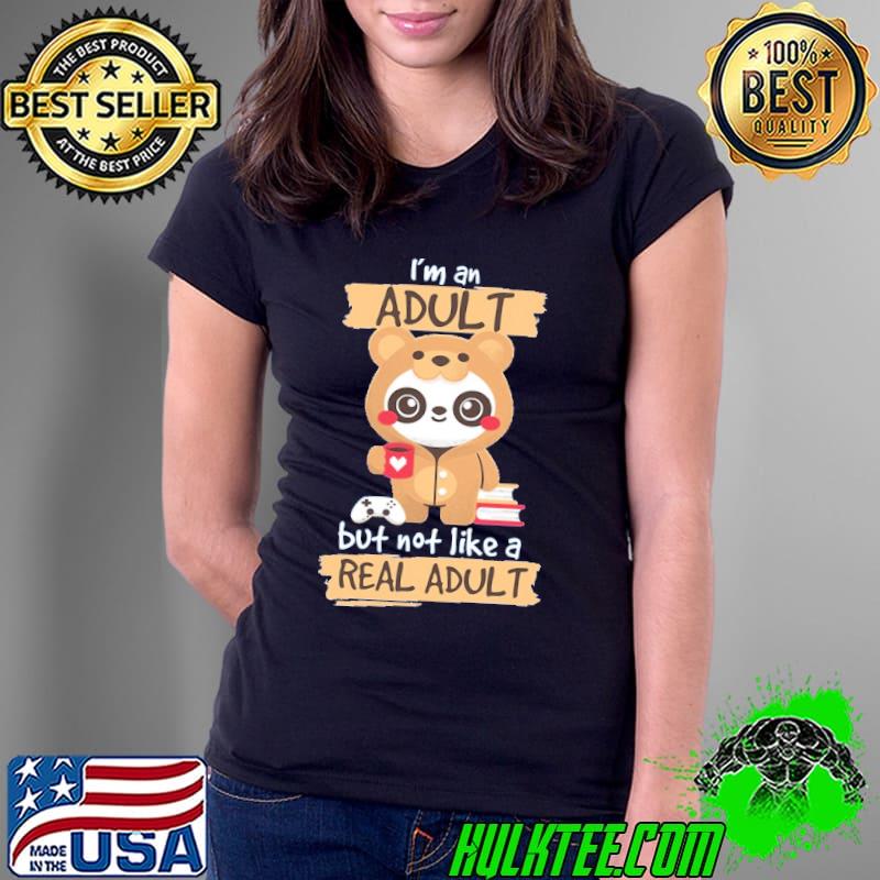 I'm An Adult But Not Like A Real Shirt Ladies Tee I'm An Adult But Not Like A Real Shirt Ladies Tee