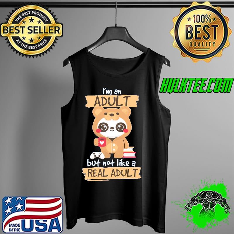 I'm An Adult But Not Like A Real Shirt Tank Top I'm An Adult But Not Like A Real Shirt Tank Top