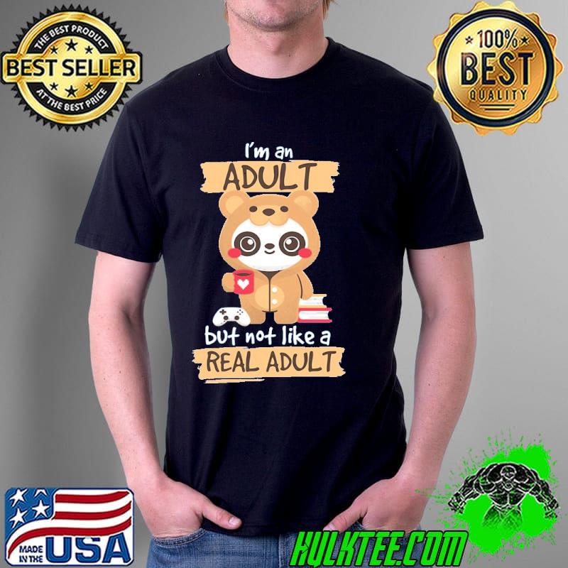 I'm An Adult But Not Like A Real Shirt I'm An Adult But Not Like A Real Shirt