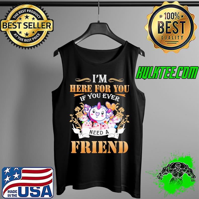 I'm Here For You If You Ever Need A Friend Unicorn s Tank Top I'm Here For You If You Ever Need A Friend Unicorn s Tank Top