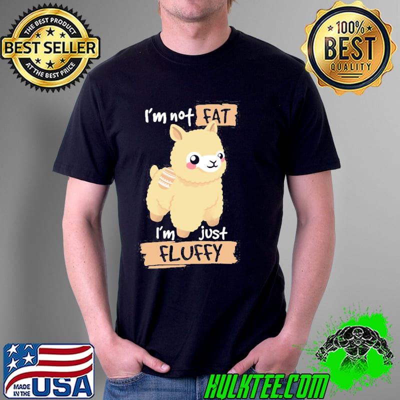 I'm Not Fat I'm Just Fluffy Shirt