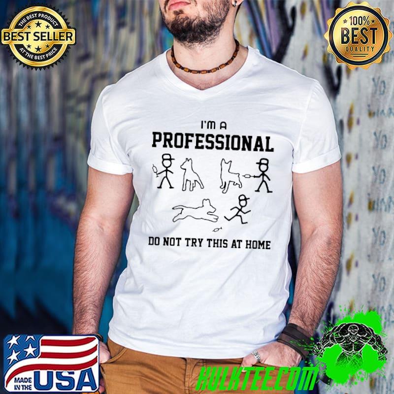 I'm Professional Do Not Try This At Home Shirt