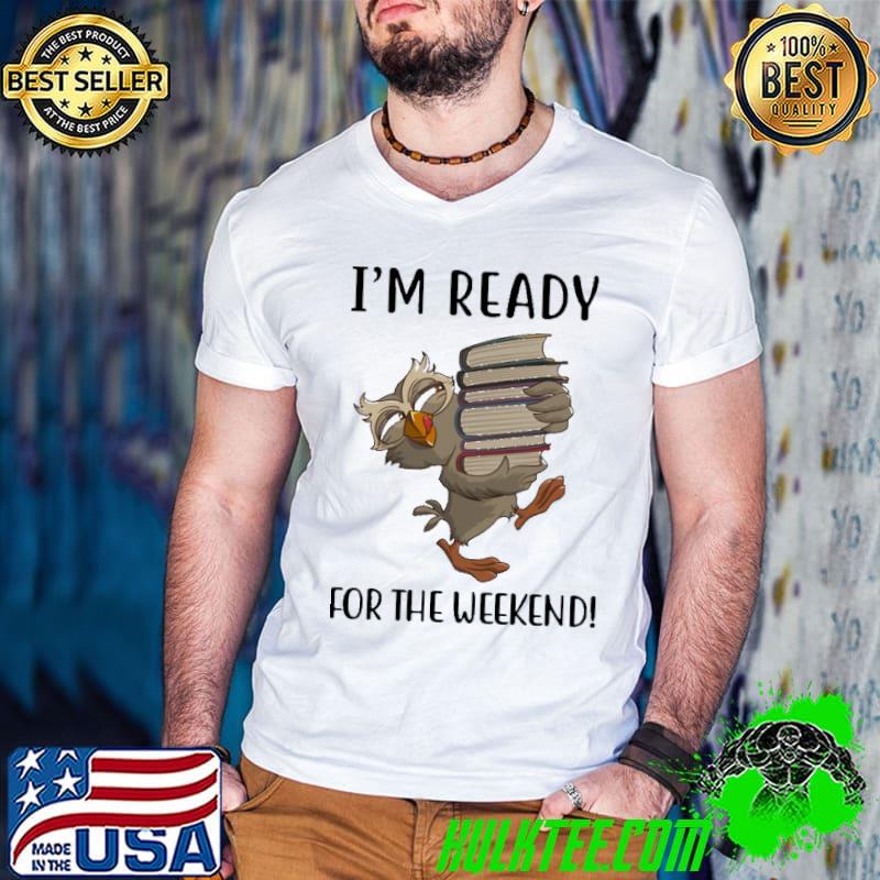 I'm Ready For The Weekend Owl Shirt