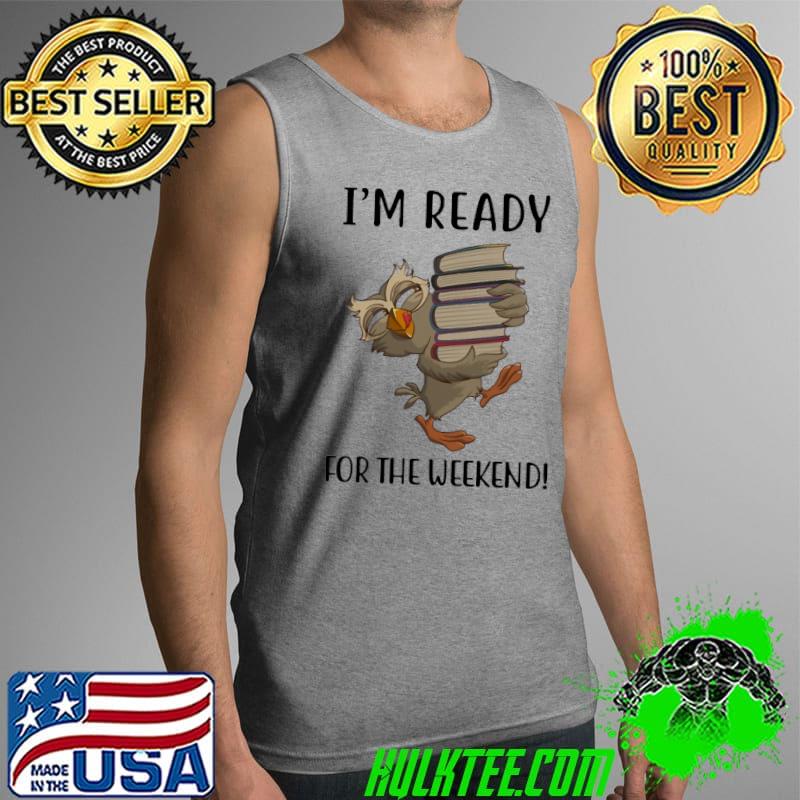 I'm Ready For The Weekend Owl Shirt Tank Top I'm Ready For The Weekend Owl Shirt Tank Top