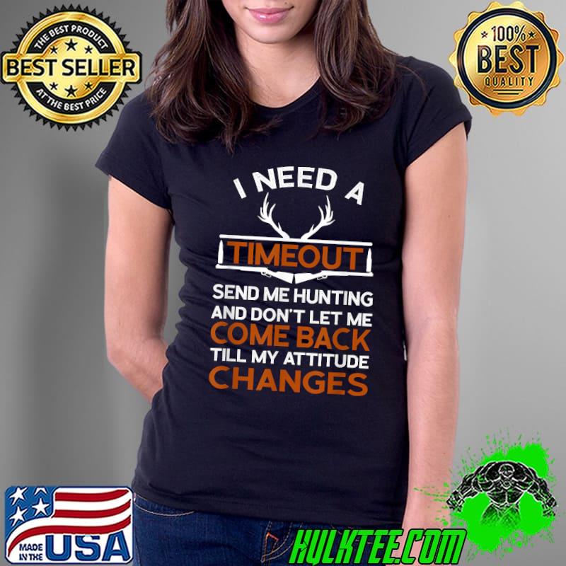 I Need A Timeout Send Me Hunting And Don't Let Me Come Back T-Shirt Ladies Tee I Need A Timeout Send Me Hunting And Don't Let Me Come Back T-Shirt Ladies Tee