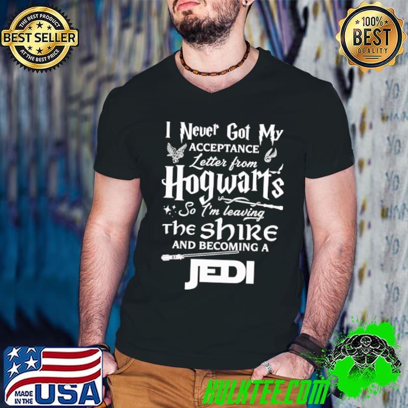 I Never Got My Acceptance Letter From Hogwart's So I'm Leaving The Shire And Becoming A Jedi shirt