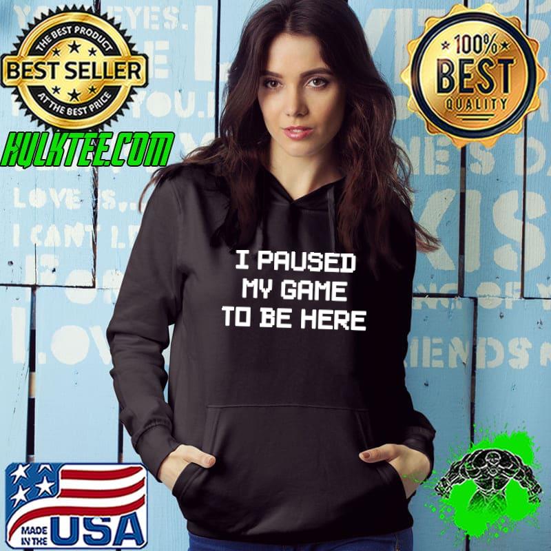 I Paused My Game To Be Here Essential T-Shirt Hoodie I Paused My Game To Be Here Essential T-Shirt Hoodie