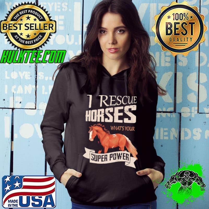 I RESCUE HORSES WHAT’S YOUR SUPER POWER SHIRT I RESCUE HORSES WHAT’S YOUR SUPER POWER SHIRT