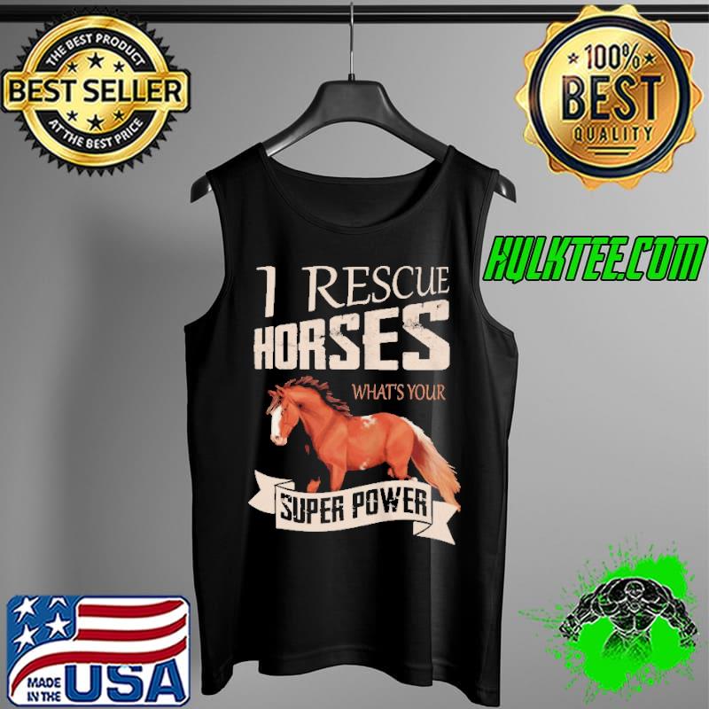 I RESCUE HORSES WHAT’S YOUR SUPER POWER SHIRT Tank Top I RESCUE HORSES WHAT’S YOUR SUPER POWER SHIRT Tank Top