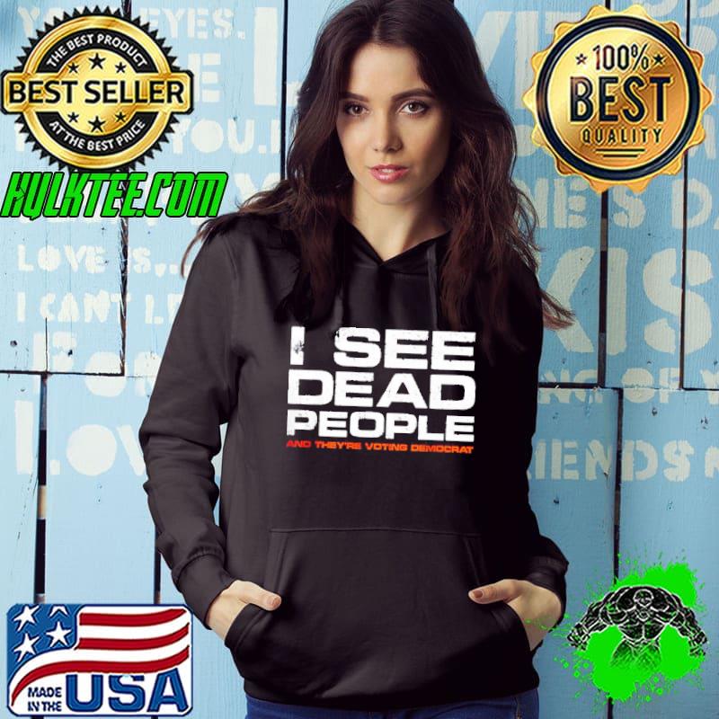 I see dead people and they’re voting democrat shirt