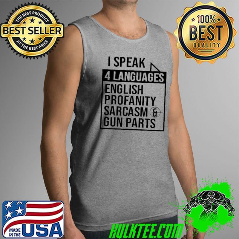 I Speak 4 Languages English Profanity Sarcasm Gun Parts Shirt Tank Top I Speak 4 Languages English Profanity Sarcasm Gun Parts Shirt Tank Top