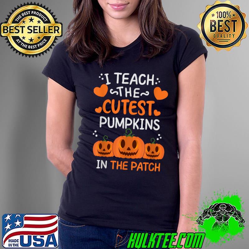 I Teach The Cutest Pumpkins In The Patch Halloween T-Shirt Ladies Tee I Teach The Cutest Pumpkins In The Patch Halloween T-Shirt Ladies Tee