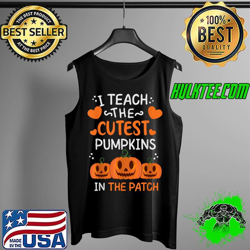 I Teach The Cutest Pumpkins In The Patch Halloween T-Shirt Tank Top I Teach The Cutest Pumpkins In The Patch Halloween T-Shirt Tank Top