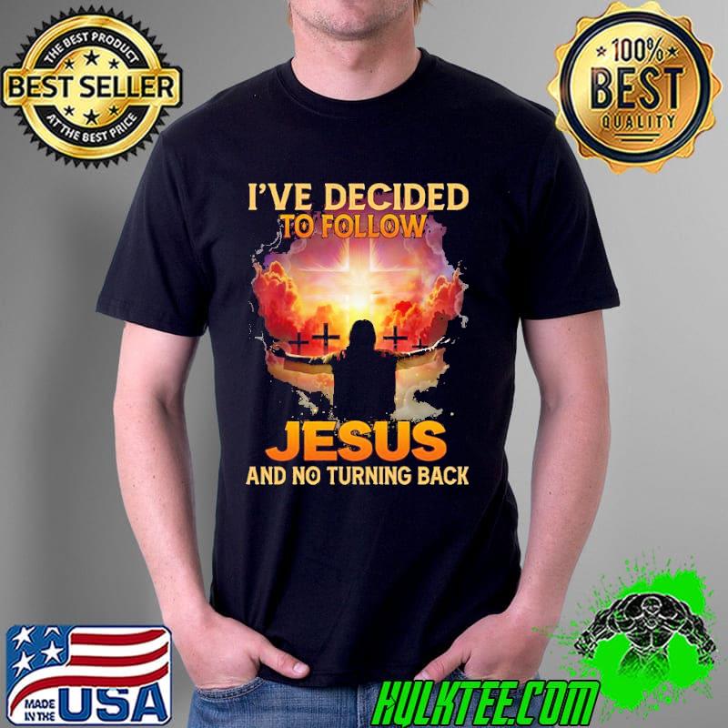 I've Decided To Follow Jesus And No Turning Back Shirt