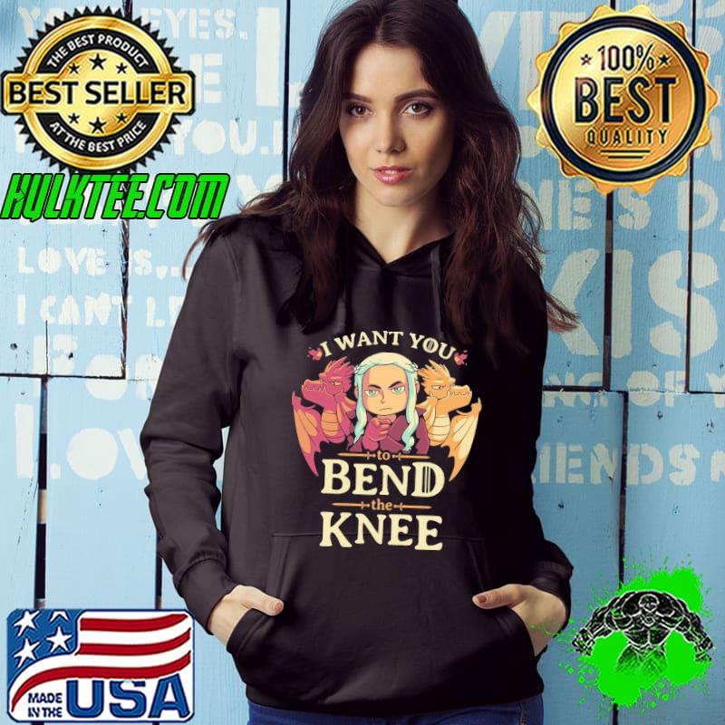 I Want You To Bend The Knee Dragon Shirt Hoodie I Want You To Bend The Knee Dragon Shirt Hoodie