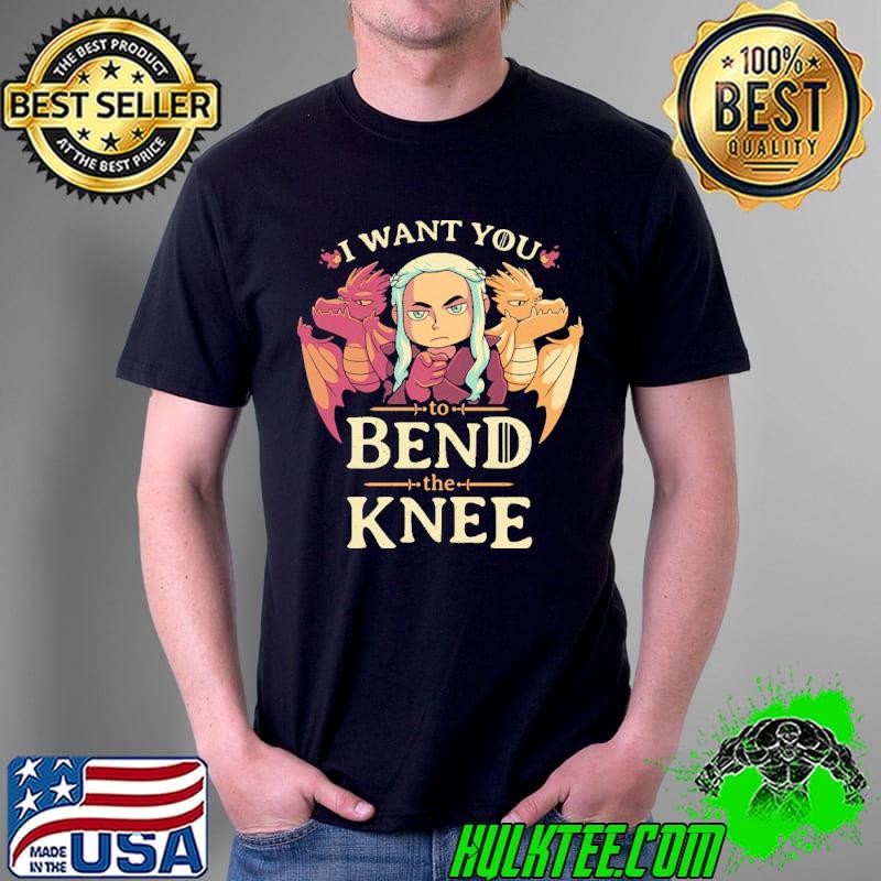 I Want You To Bend The Knee Dragon Shirt I Want You To Bend The Knee Dragon Shirt