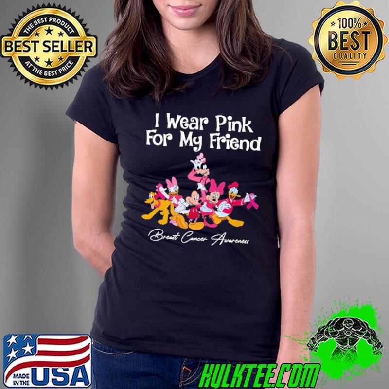 I Wear Pink For My Friend Breast Cancer Awareness Mickey Friends Shirt Ladies Tee I Wear Pink For My Friend Breast Cancer Awareness Mickey Friends Shirt Ladies Tee