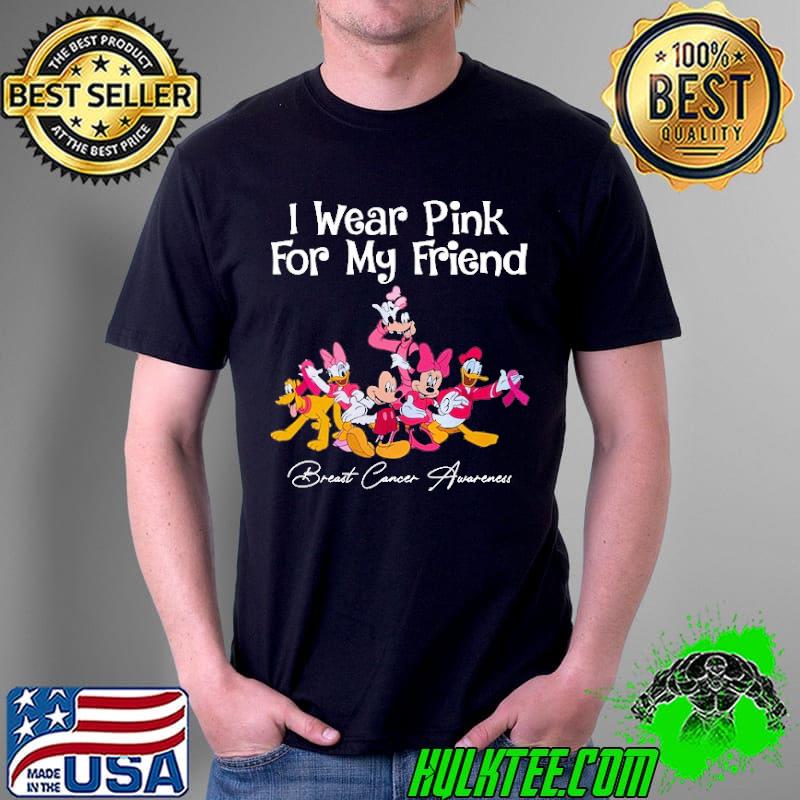 I Wear Pink For My Friend Breast Cancer Awareness Mickey Friends Shirt Unisex I Wear Pink For My Friend Breast Cancer Awareness Mickey Friends Shirt Unisex