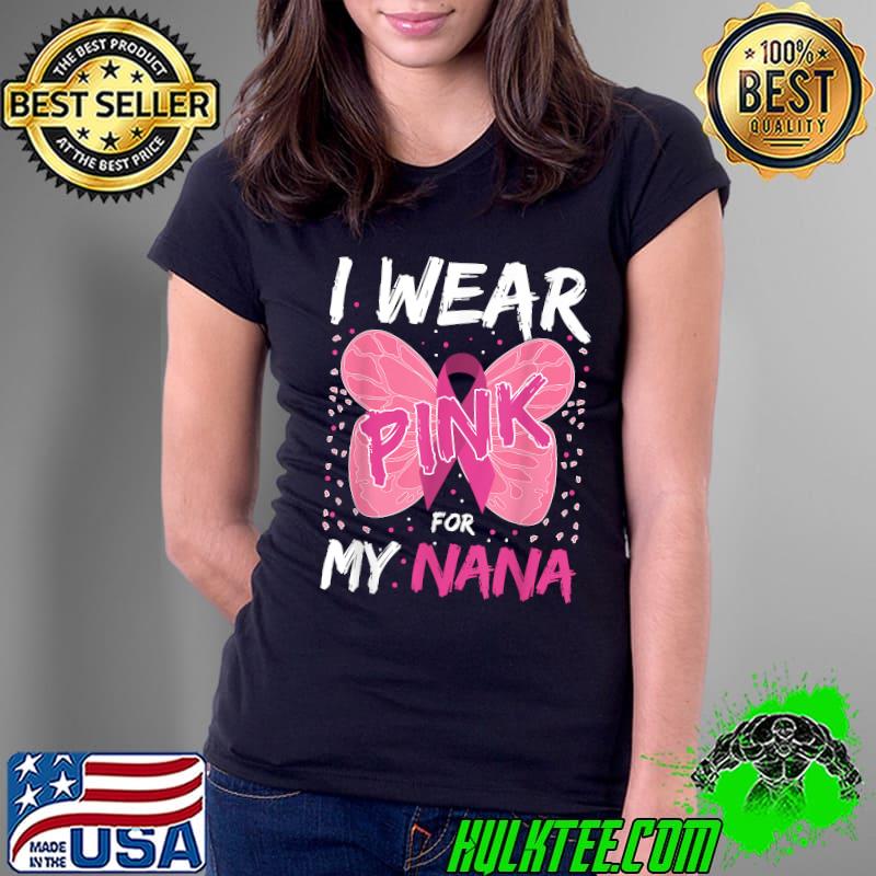 I Wear Pink For My Nana Breast Cancer Awareness Grandma Kids T-Shirt Ladies Tee I Wear Pink For My Nana Breast Cancer Awareness Grandma Kids T-Shirt Ladies Tee