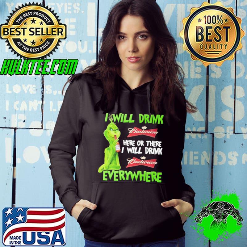 I will drink budweiser here or there i will drink everywhere grinch xmas shirt
