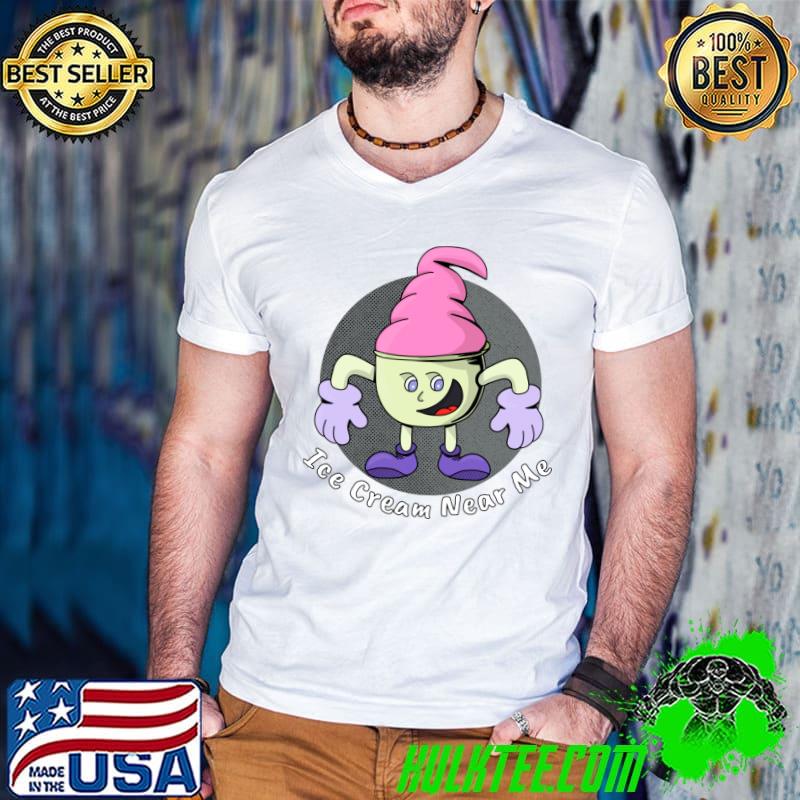 Ice Cream Near Me T-Shirt Ice Cream Near Me T-Shirt