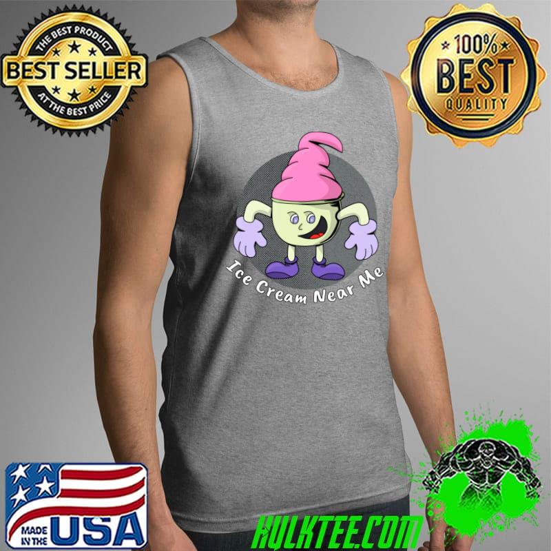 Ice Cream Near Me T-Shirt Tank Top Ice Cream Near Me T-Shirt Tank Top