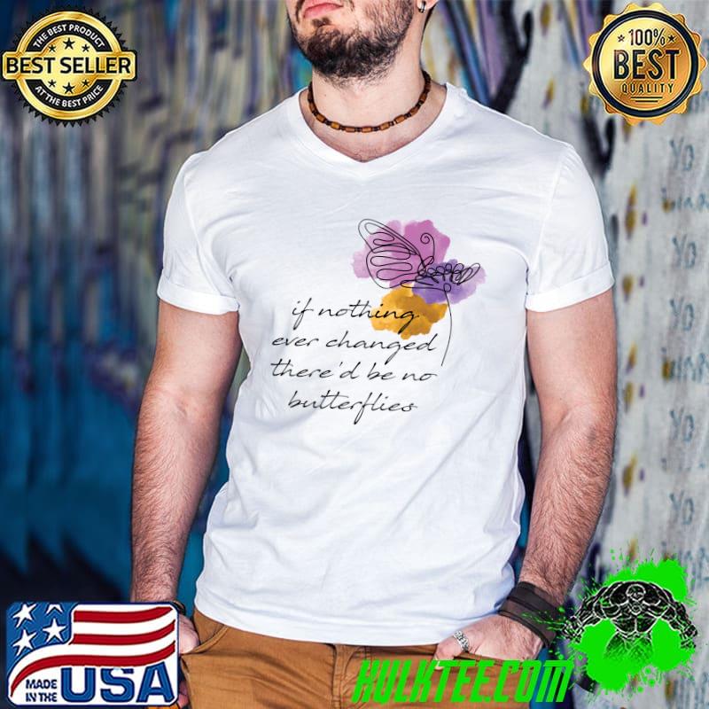 if nothing ever changed there&x27;d be no butterflies Fitted Scoop T-Shirt Guys V Neck if nothing ever changed there&x27;d be no butterflies Fitted Scoop T-Shirt Guys V Neck