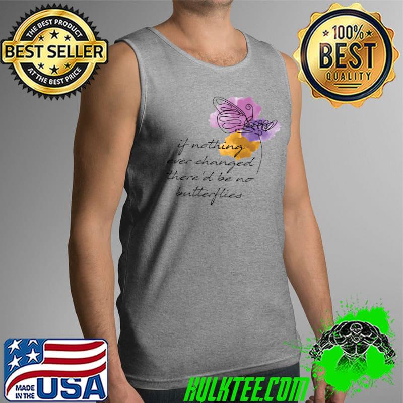 if nothing ever changed there&x27;d be no butterflies Fitted Scoop T-Shirt Tank Top if nothing ever changed there&x27;d be no butterflies Fitted Scoop T-Shirt Tank Top