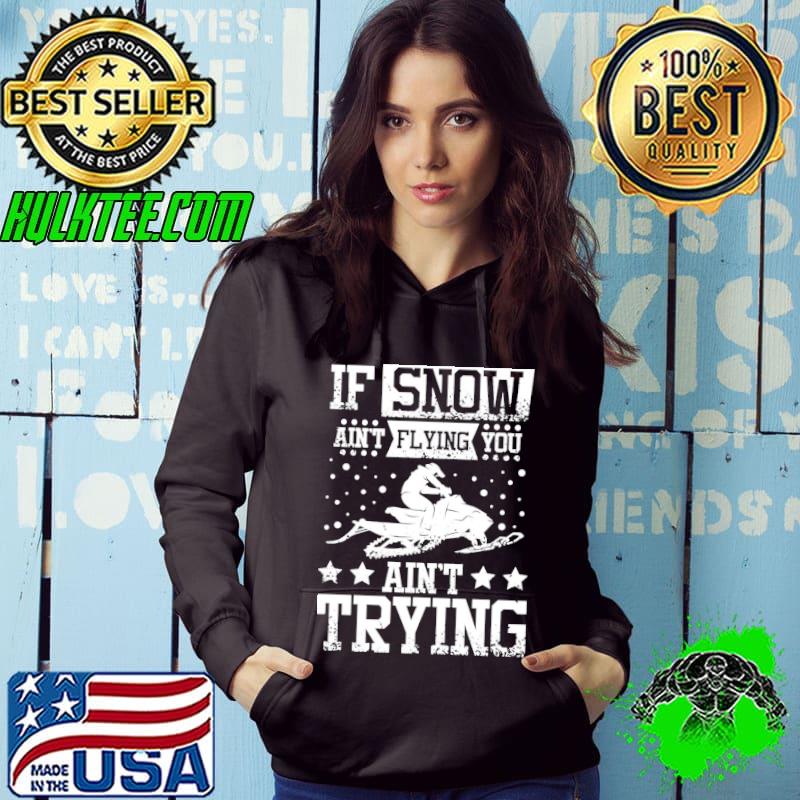 If Snow Ain't Flying You Ain't Trying Christmas Shirt If Snow Ain't Flying You Ain't Trying Christmas Shirt