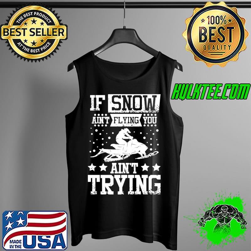 If Snow Ain't Flying You Ain't Trying Christmas Shirt Tank Top If Snow Ain't Flying You Ain't Trying Christmas Shirt Tank Top