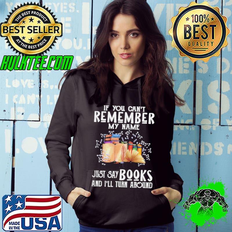 If You Can’t Remember My Name Just Say Books And I’ll Turn Around T-shirt