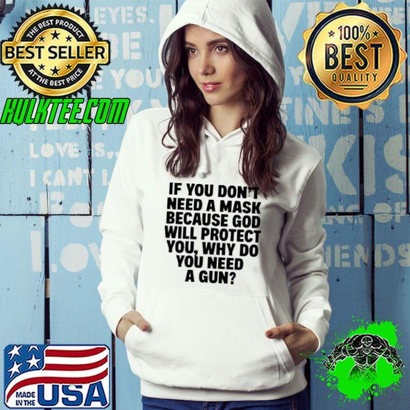 If you don’t need a mask because god will protect you why do you need a gun shirt If you don’t need a mask because god will protect you why do you need a gun shirt