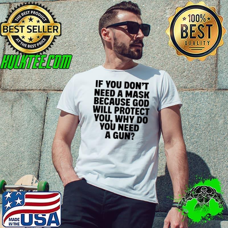 If you don’t need a mask because god will protect you why do you need a gun s Unisex If you don’t need a mask because god will protect you why do you need a gun s Unisex