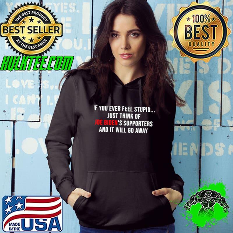 If you Ever Feed Stupid - anti Biden's Supporter T-Shirt