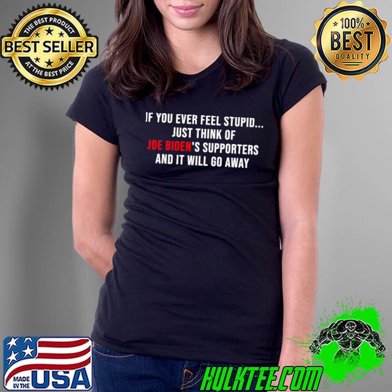 If you Ever Feed Stupid - anti Biden's Supporter T-Shirt Ladies Tee If you Ever Feed Stupid - anti Biden's Supporter T-Shirt Ladies Tee