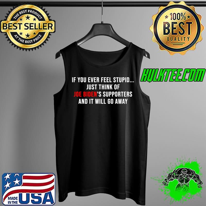 If you Ever Feed Stupid - anti Biden's Supporter T-Shirt Tank Top If you Ever Feed Stupid - anti Biden's Supporter T-Shirt Tank Top