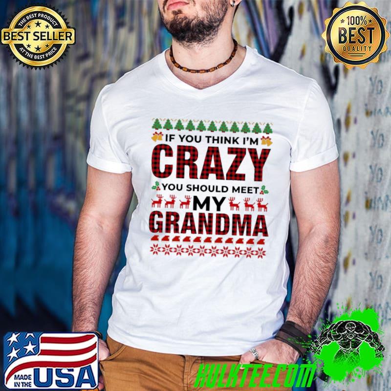 IF You Think I'm Crazy You Should Meet My Grandma Shirt