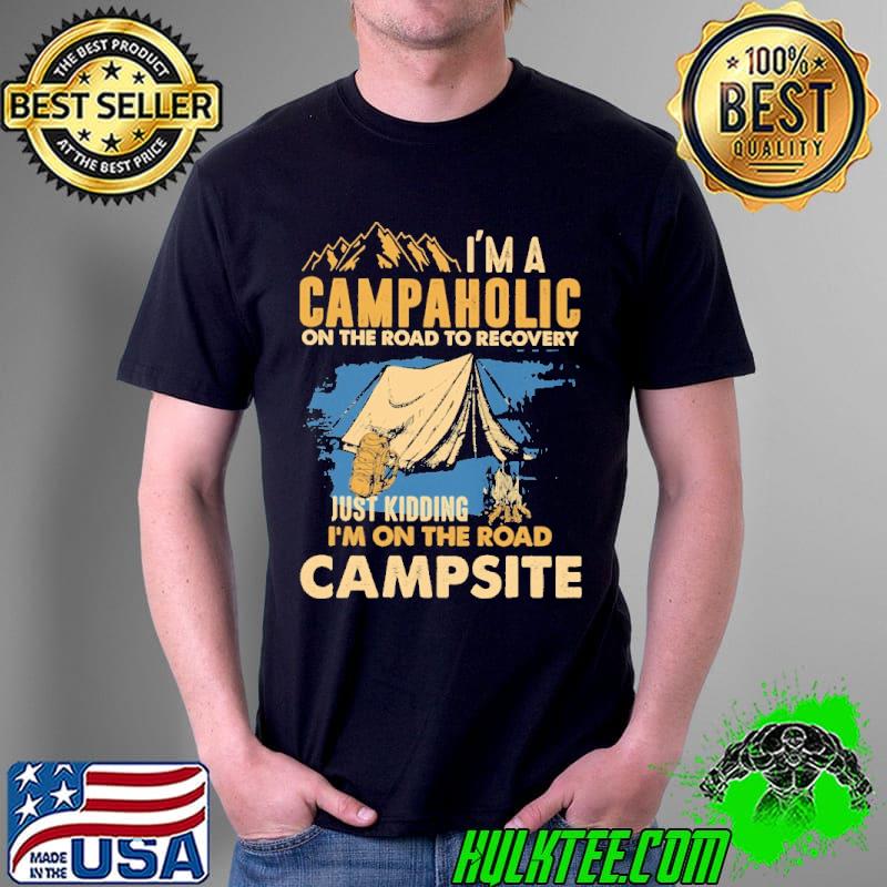 Im a campaholic on the road to recovery just kidding im on the road campsite s Unisex Im a campaholic on the road to recovery just kidding im on the road campsite s Unisex