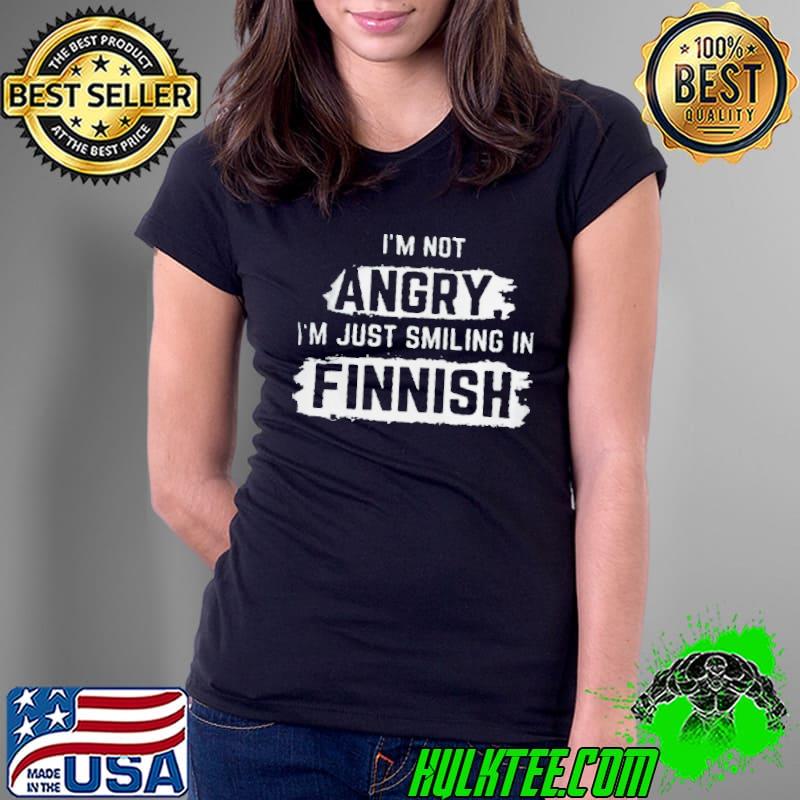 I’m not angry i’m just smiling in finnish Ladies Tee I’m not angry i’m just smiling in finnish Ladies Tee