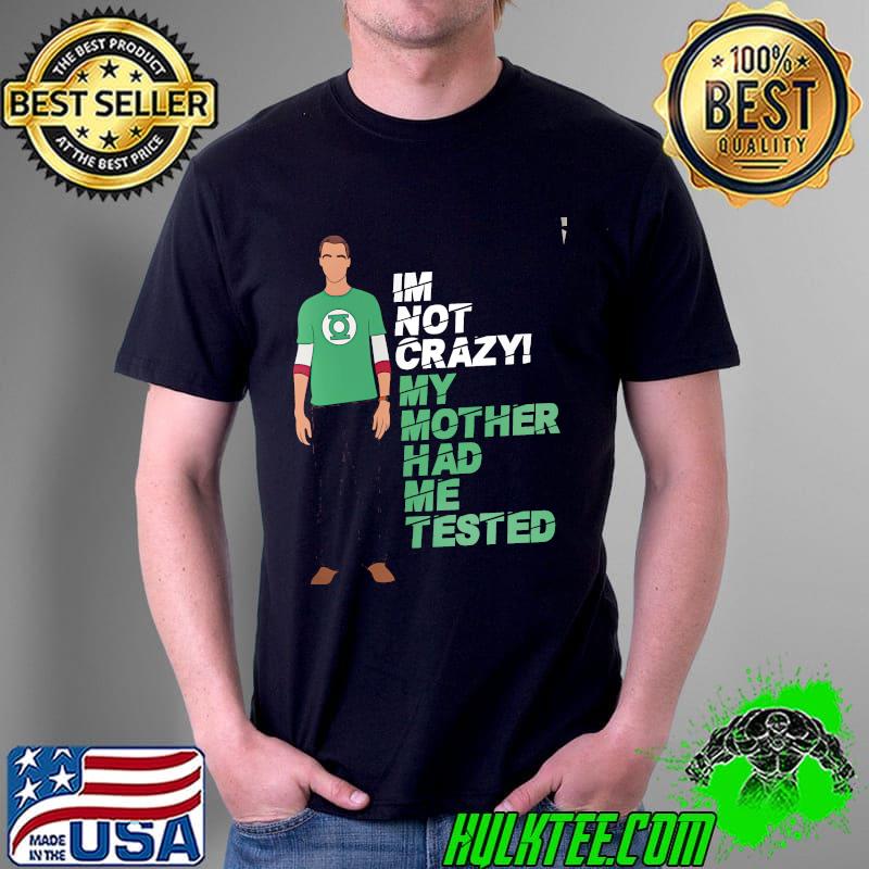 Im Not Crazy My Mother Had Me Tested Shirt