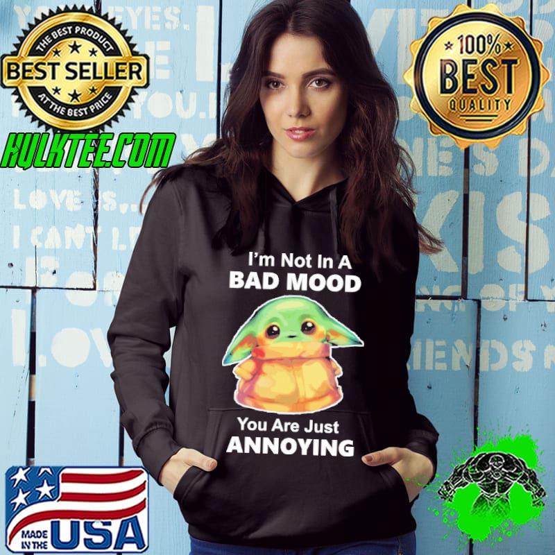 Im not in a bad mood you are just annoying yoda shirt