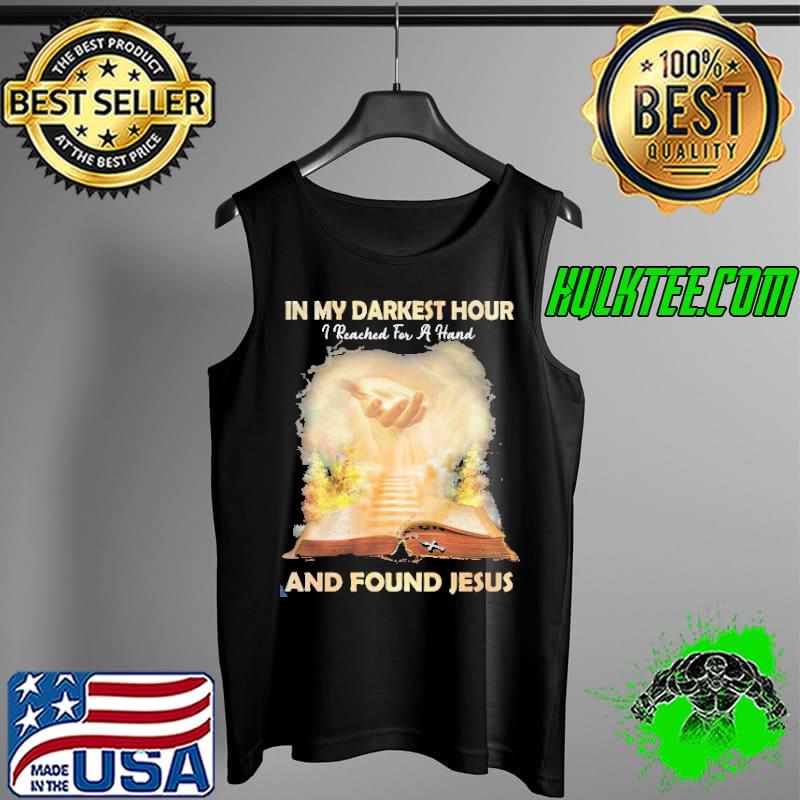 In my darkest hour i reached for a hand and found jesus s Tank Top In my darkest hour i reached for a hand and found jesus s Tank Top