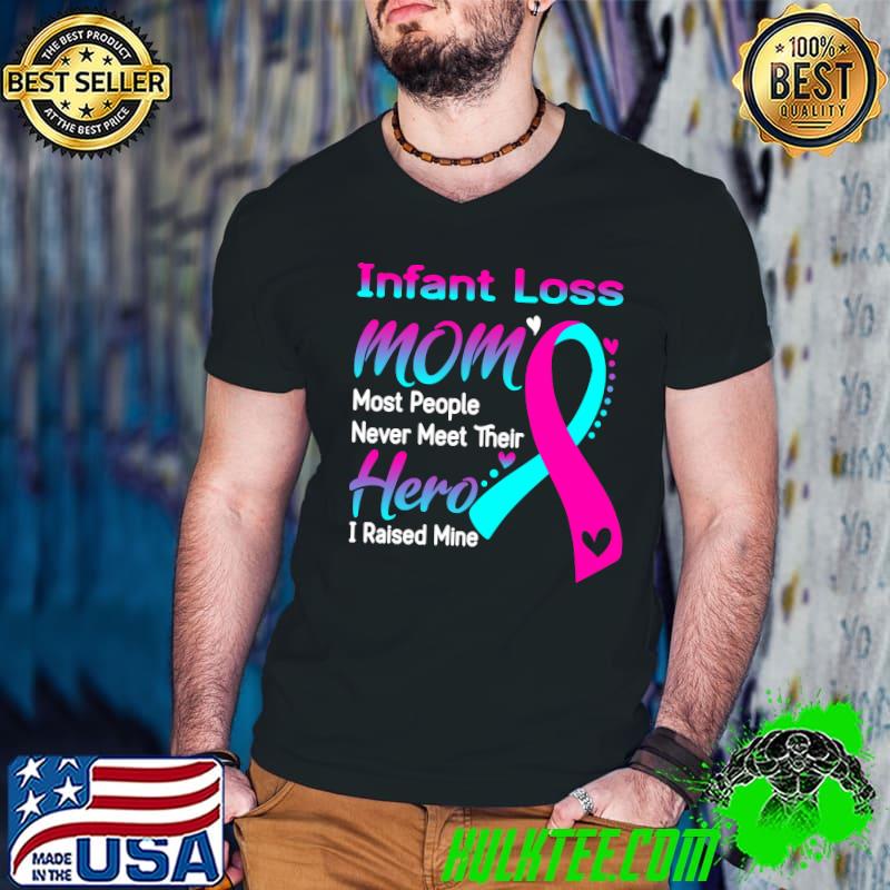 Infant Loss Mom Most People Never Meet Their Hero I Raise Mine Classic T-Shirt