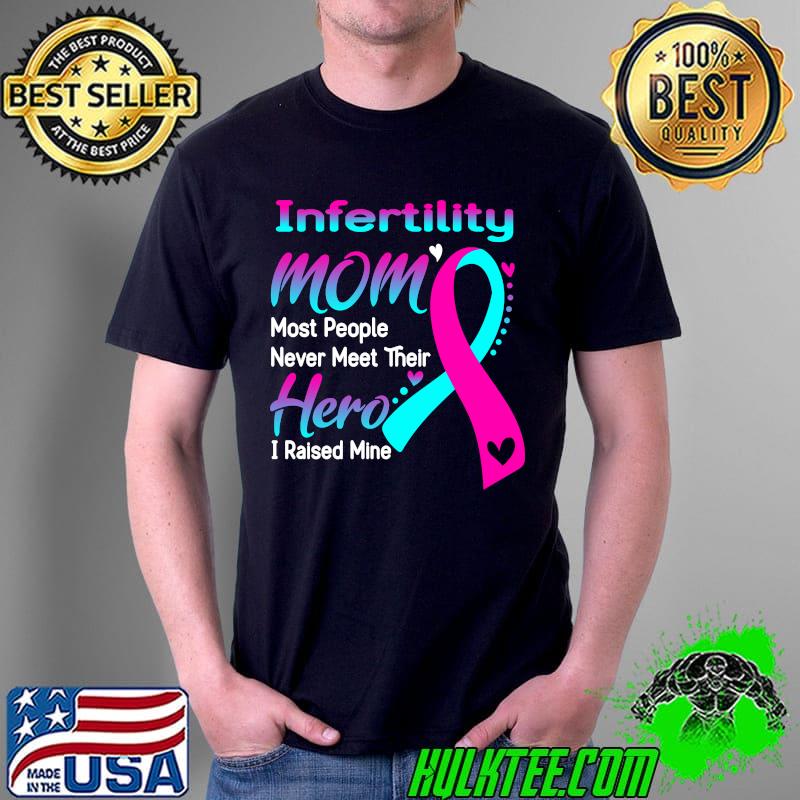 Infertility Mom Most People Never Meet Their Hero I Raise Mine Classic T-Shirt Unisex Infertility Mom Most People Never Meet Their Hero I Raise Mine Classic T-Shirt Unisex