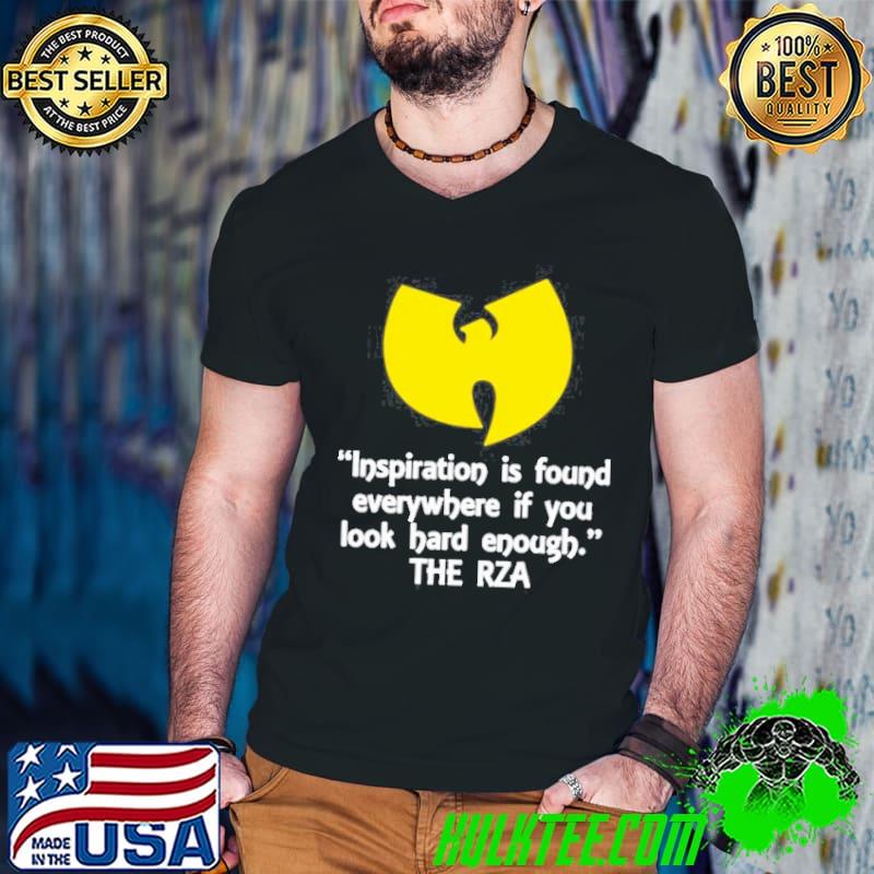 Inspiration Is Found Everywhere If You Look Hard Enough The Rza Shirt