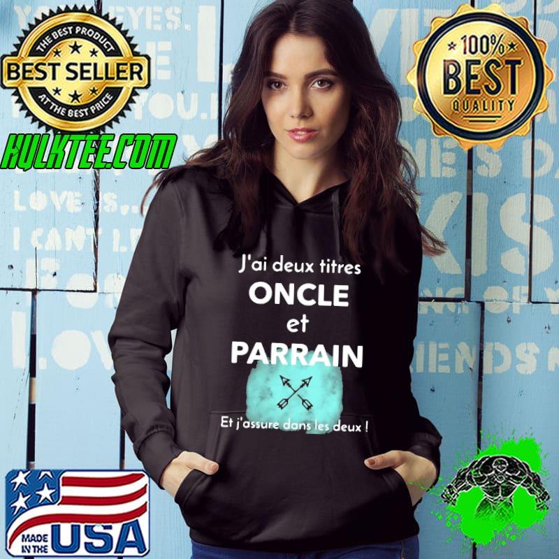 J'AI DEUX TITRES ONCLE ET PARRAIN ET J'ASSURE SUR LES DEUX Shirt Hoodie J'AI DEUX TITRES ONCLE ET PARRAIN ET J'ASSURE SUR LES DEUX Shirt Hoodie