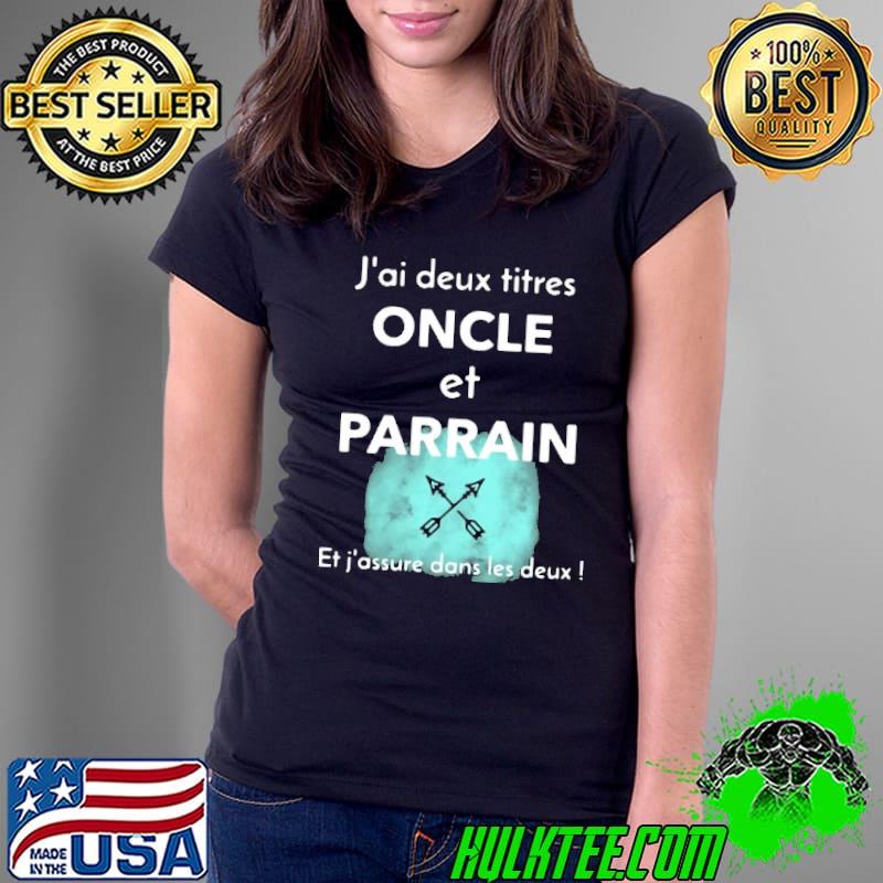 J'AI DEUX TITRES ONCLE ET PARRAIN ET J'ASSURE SUR LES DEUX Shirt