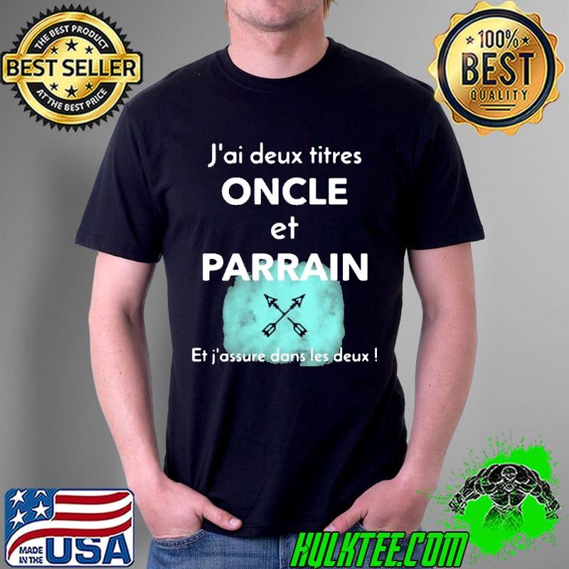 J'AI DEUX TITRES ONCLE ET PARRAIN ET J'ASSURE SUR LES DEUX Shirt Unisex J'AI DEUX TITRES ONCLE ET PARRAIN ET J'ASSURE SUR LES DEUX Shirt Unisex